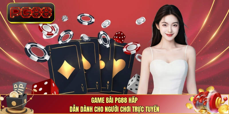 Game bài PG88 hấp dẫn dành cho người chơi trực tuyến