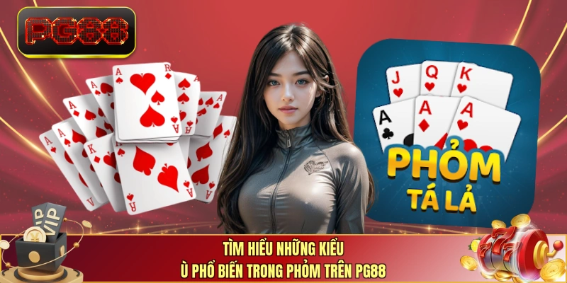 Tìm hiểu những kiểu ù phổ biến trong phỏm trên PG88
