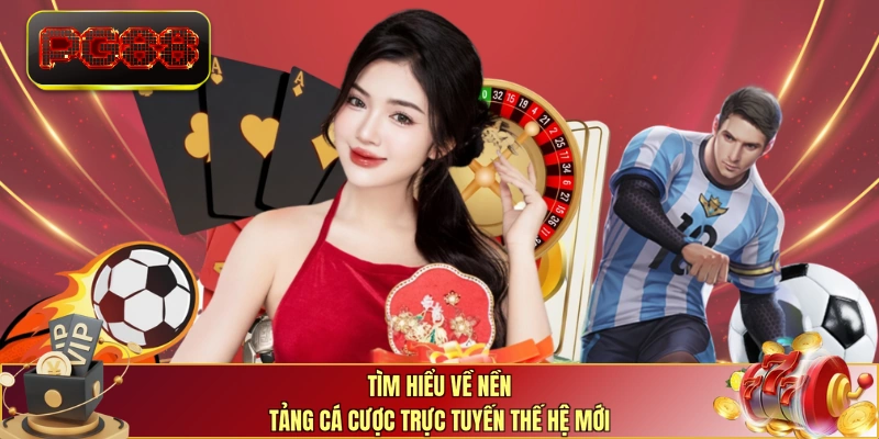 Tìm hiểu về nền tảng cá cược trực tuyến thế hệ mới